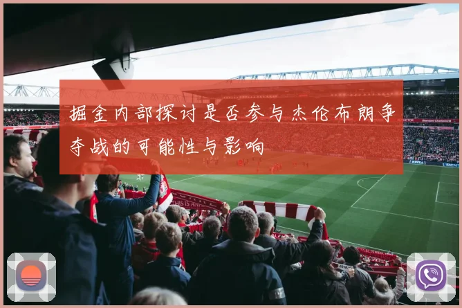 掘金内部探讨是否参与杰伦布朗争夺战的可能性与影响