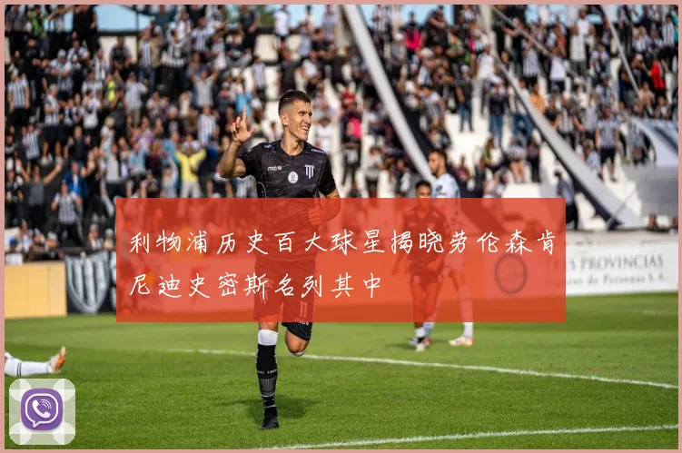 利物浦历史百大球星揭晓劳伦森肯尼迪史密斯名列其中