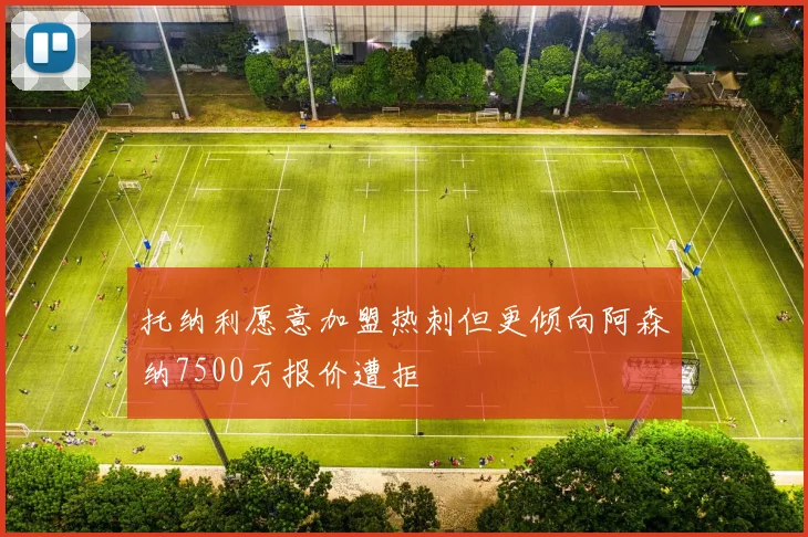 托纳利愿意加盟热刺但更倾向阿森纳7500万报价遭拒